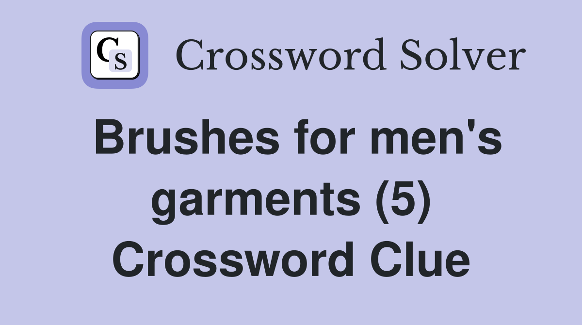 Brushes for men's garments (5) Crossword Clue