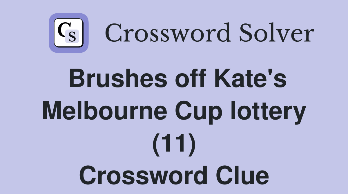Brushes off Kate's Melbourne Cup lottery (11) Crossword Clue