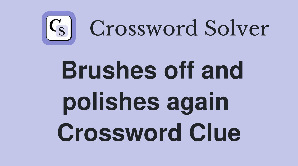 Brushes off and polishes again  Crossword Clue