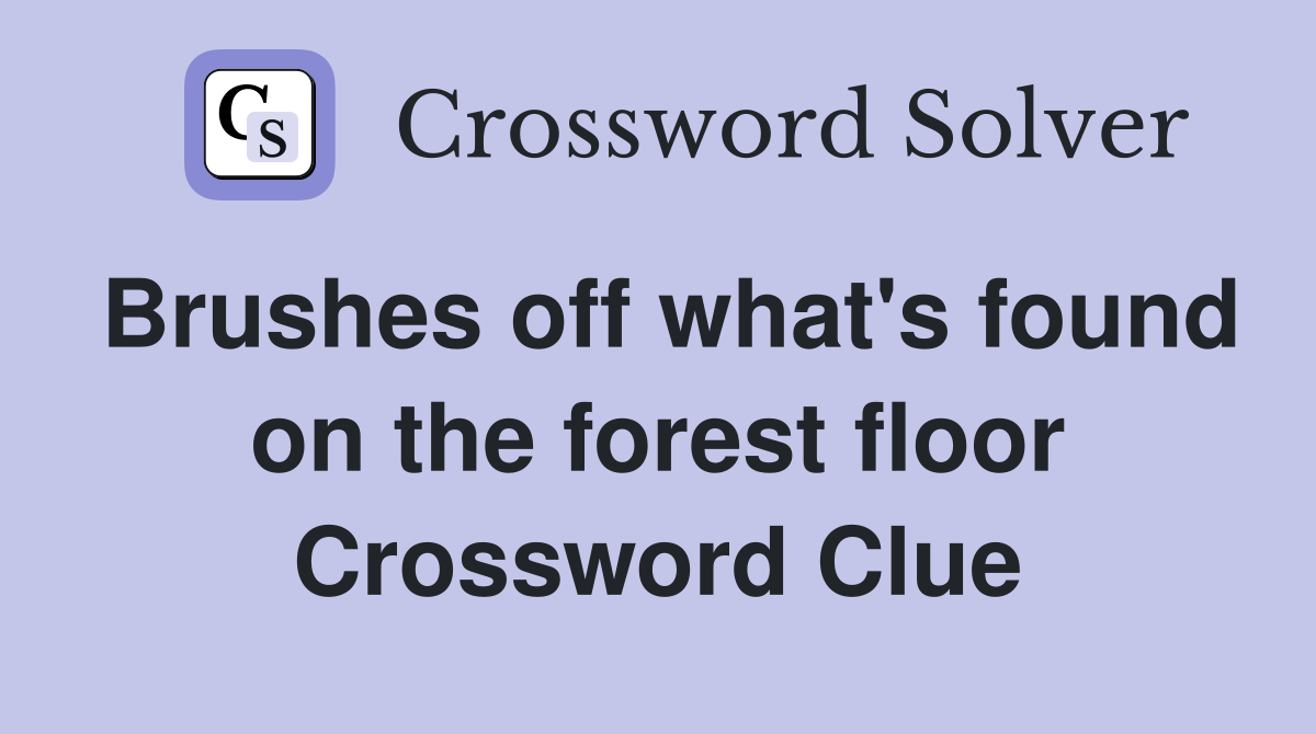 Brushes off what's found on the forest floor Crossword Clue