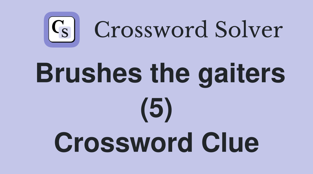 Brushes the gaiters (5) Crossword Clue