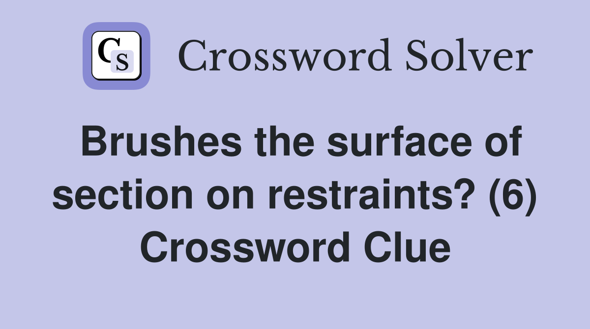 Brushes the surface of section on restraints? (6) Crossword Clue