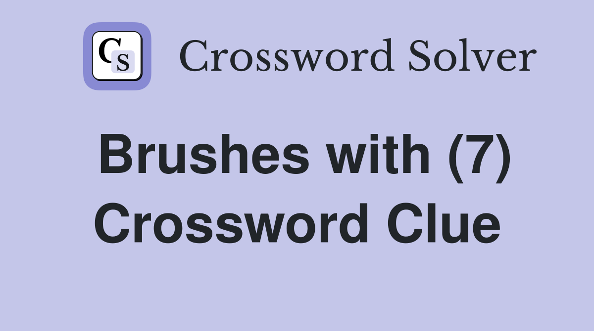 Brushes with (7) Crossword Clue