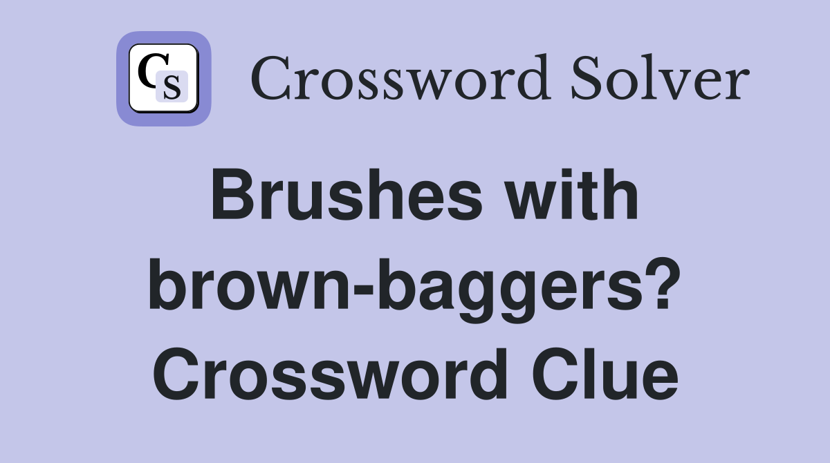 Brushes with brown-baggers? Crossword Clue