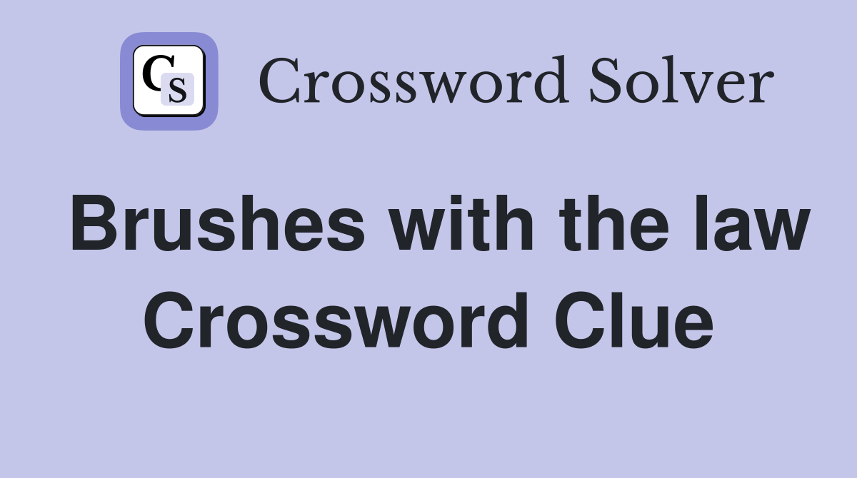 Brushes with the law Crossword Clue
