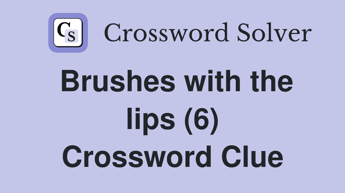 Brushes with the lips (6) Crossword Clue