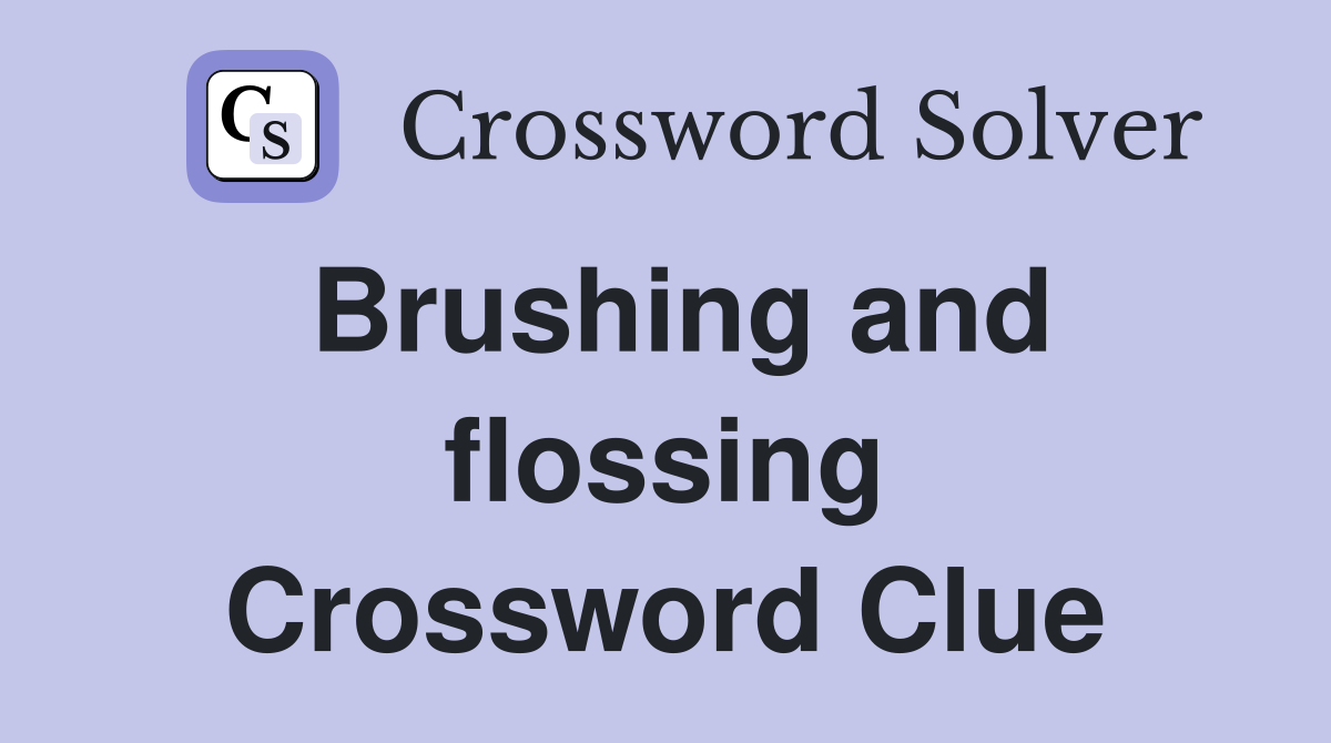 Brushing and flossing Crossword Clue