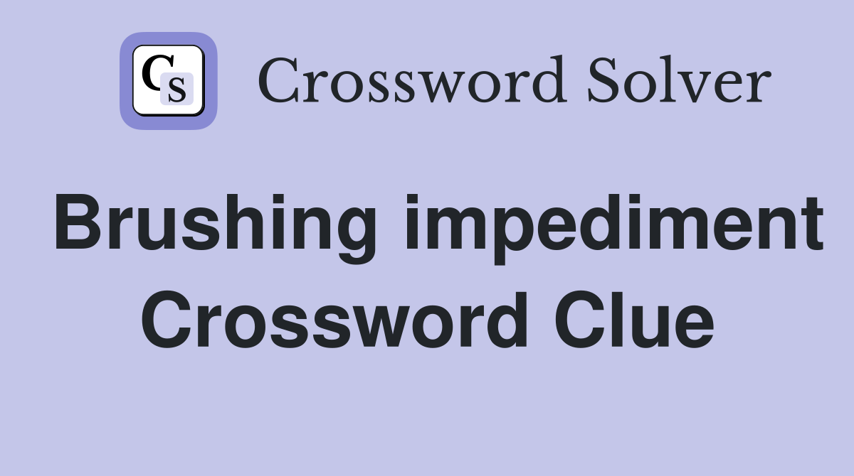 Brushing impediment Crossword Clue