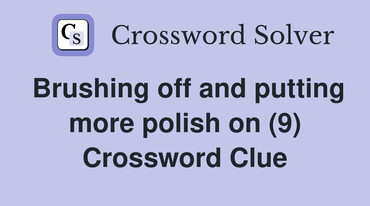 Brushing off and putting more polish on (9) Crossword Clue