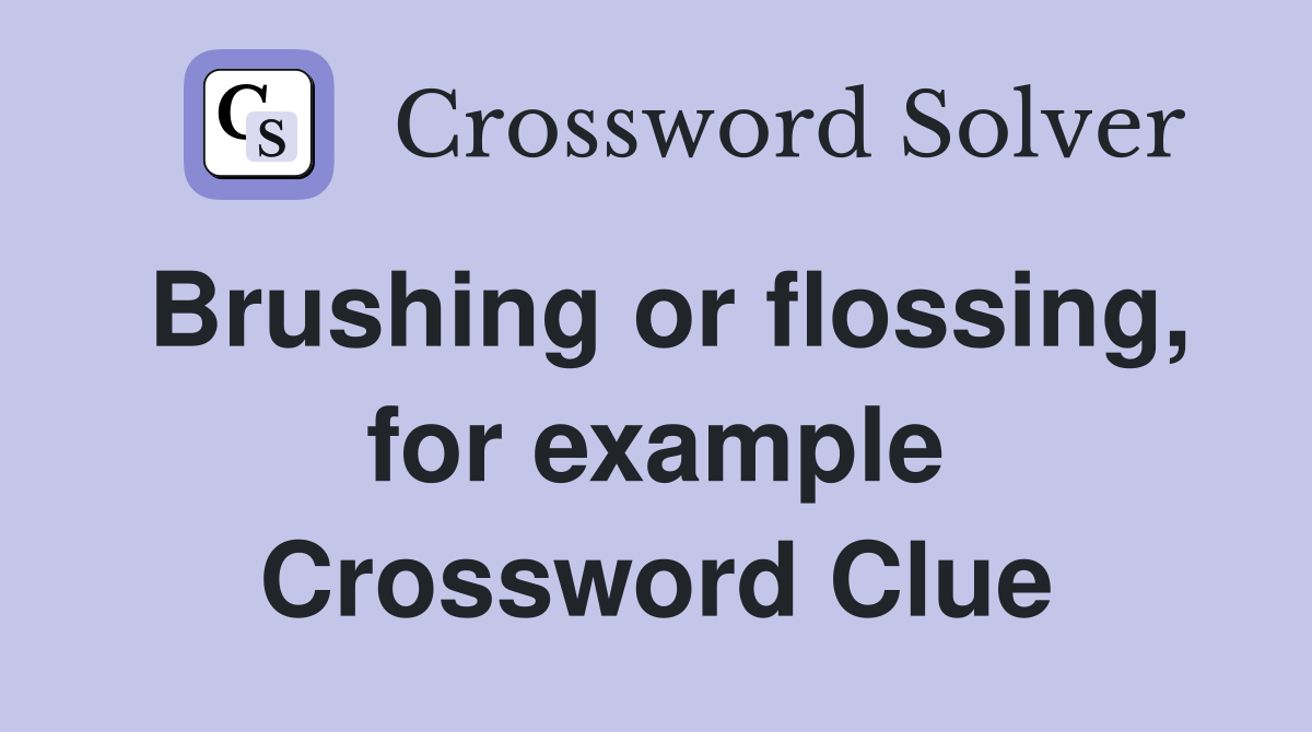 Brushing or flossing, for example Crossword Clue