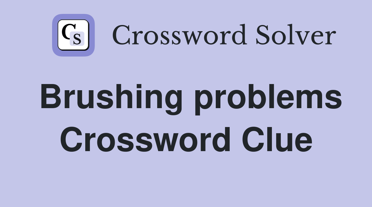 Brushing problems Crossword Clue