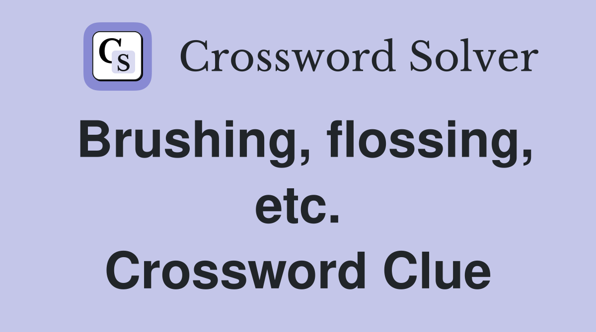 Brushing, flossing, etc. Crossword Clue