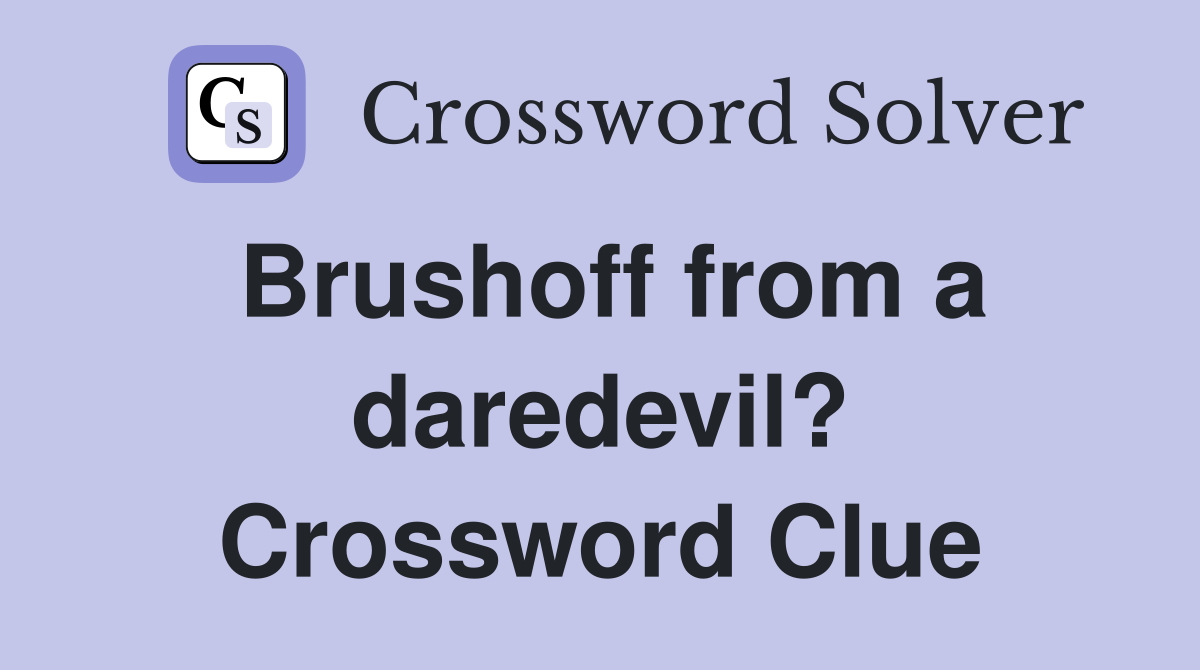 Brushoff from a daredevil? Crossword Clue