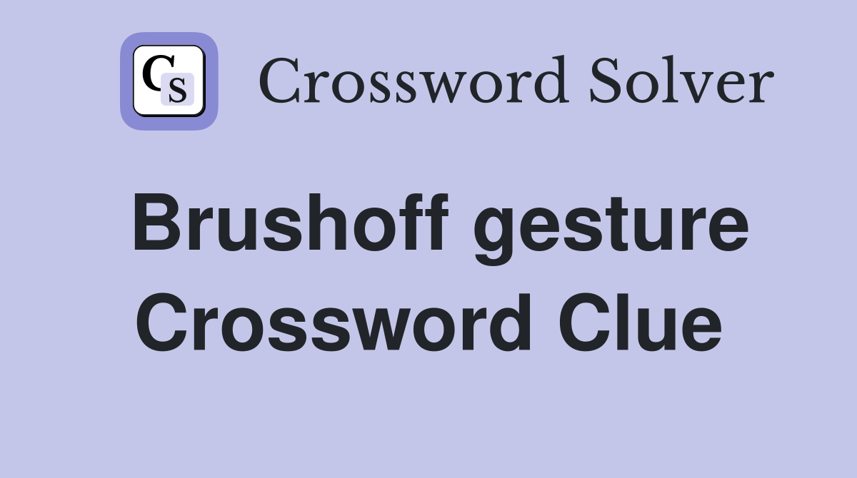 Brushoff gesture Crossword Clue