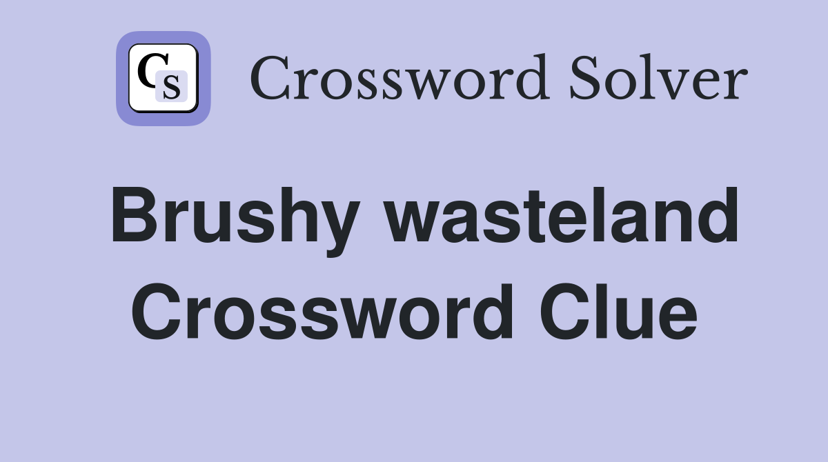Brushy wasteland Crossword Clue
