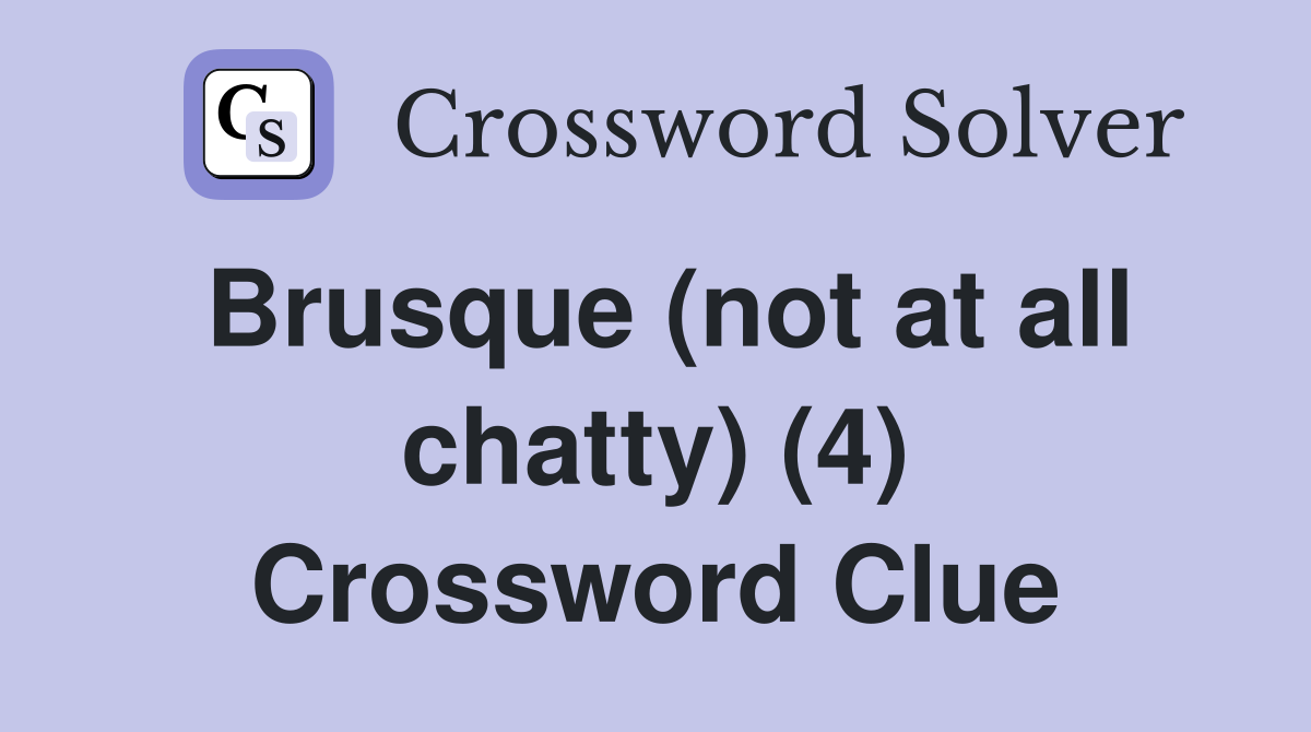 Brusque (not at all chatty) (4) Crossword Clue