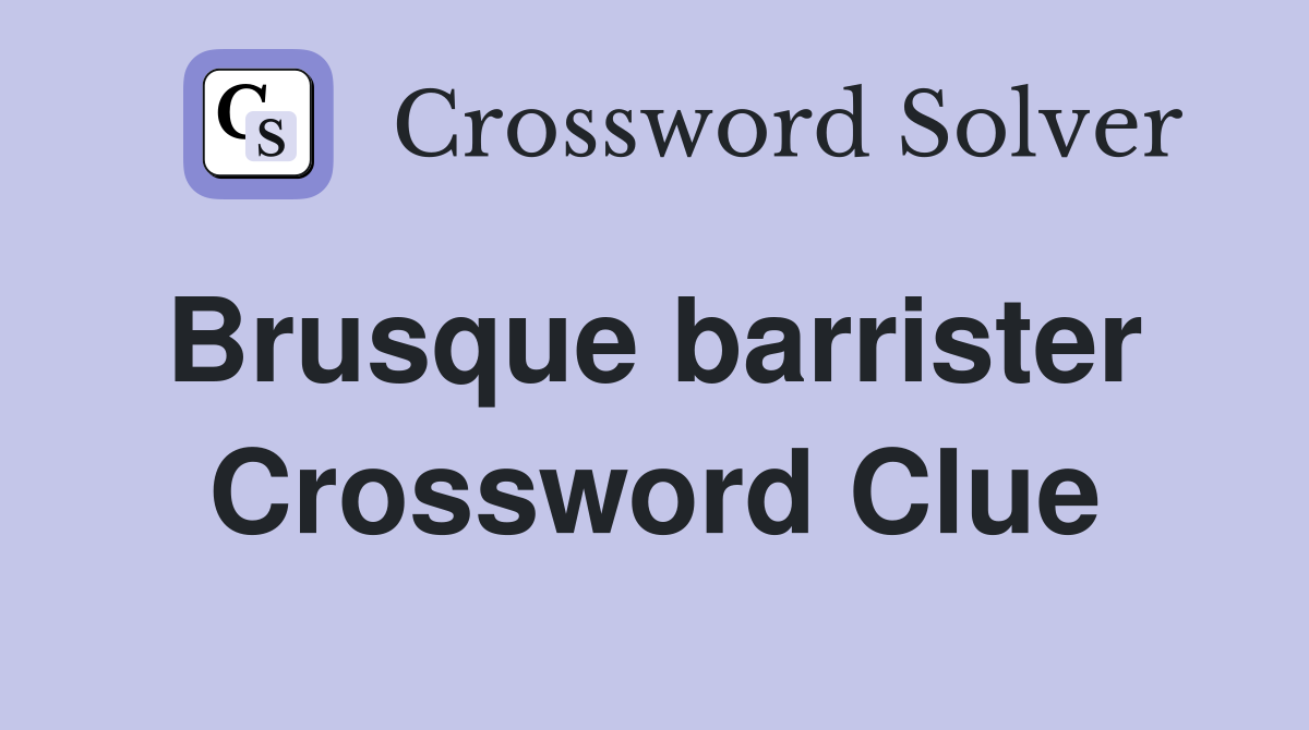 Brusque barrister  Crossword Clue