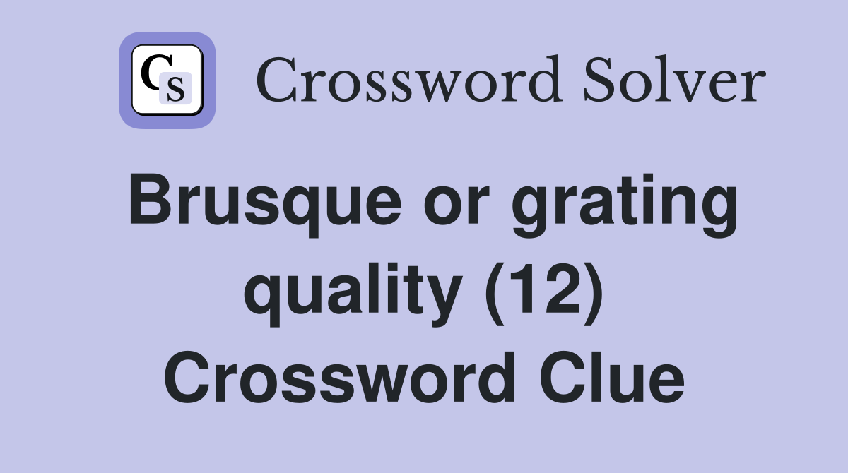 Brusque or grating quality (12) Crossword Clue