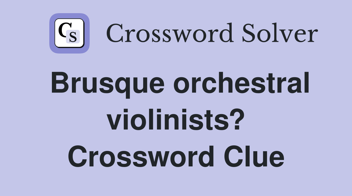 Brusque orchestral violinists? Crossword Clue