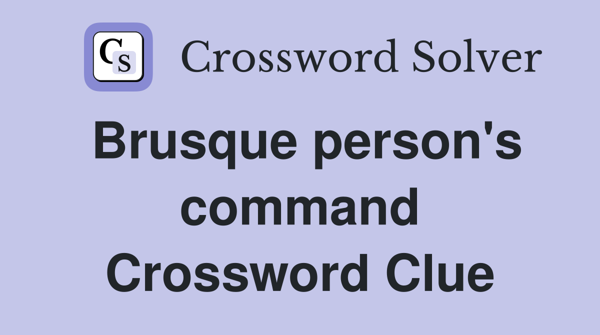 Brusque person's command Crossword Clue
