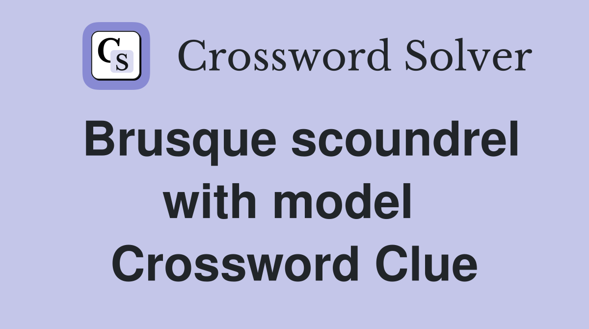 Brusque scoundrel with model  Crossword Clue