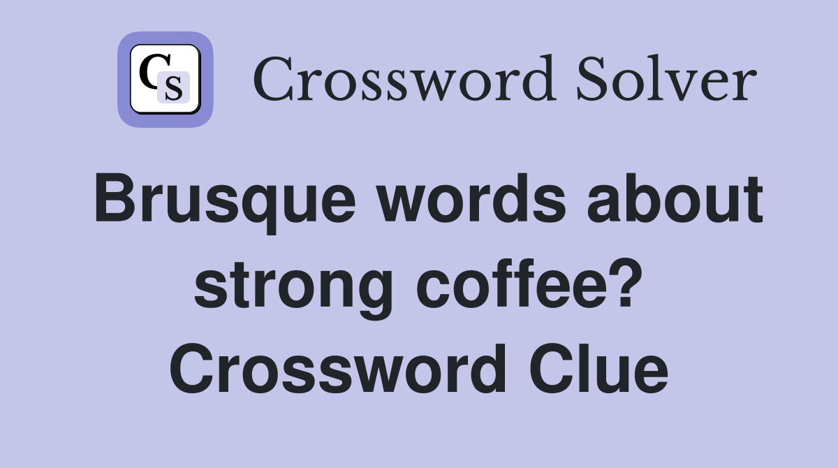 Brusque words about strong coffee? Crossword Clue