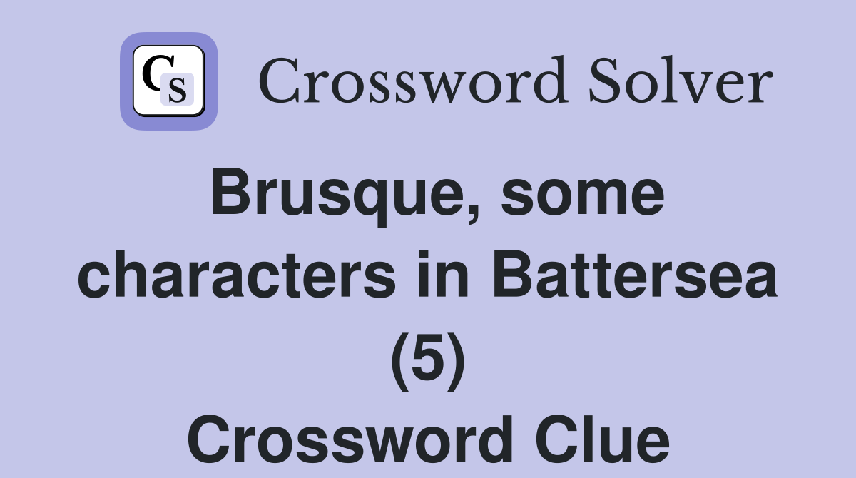 Brusque, some characters in Battersea (5) Crossword Clue
