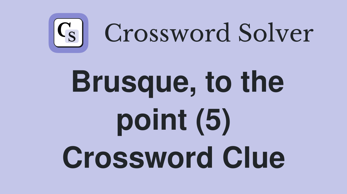Brusque, to the point (5) Crossword Clue