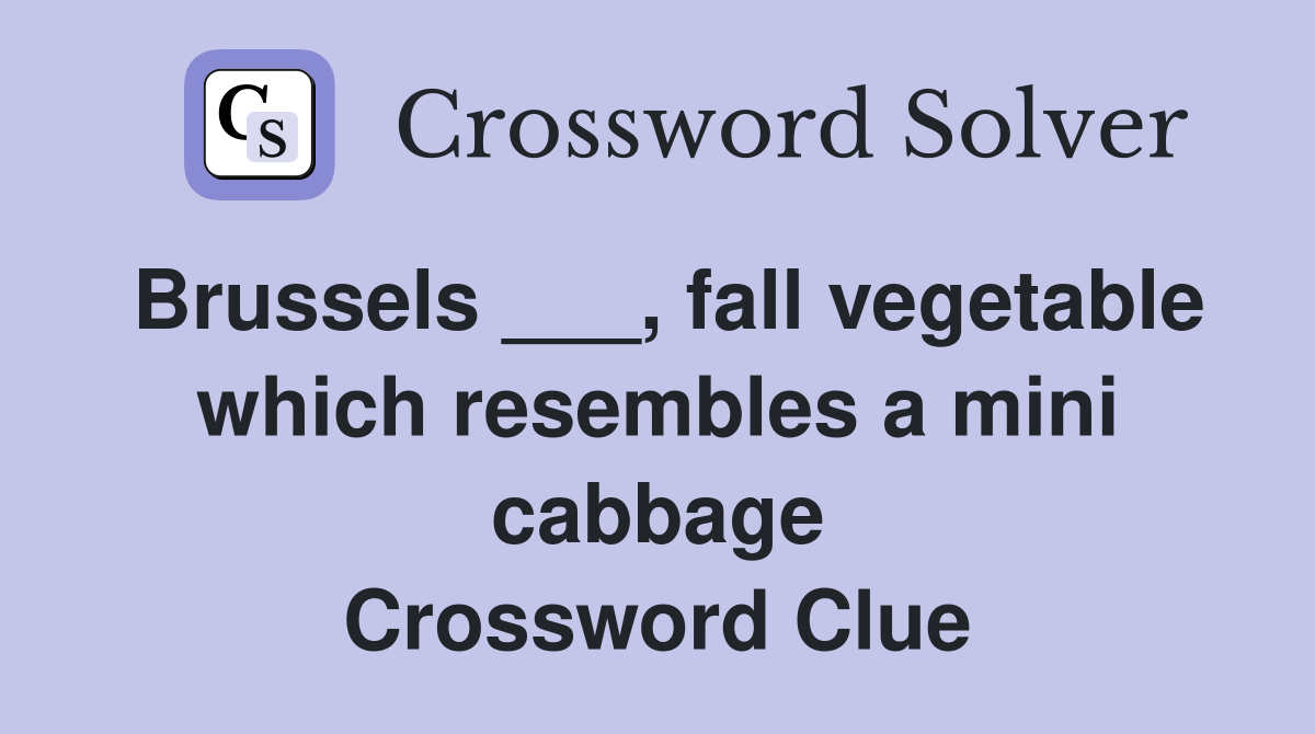 Brussels ___, fall vegetable which resembles a mini cabbage Crossword Clue