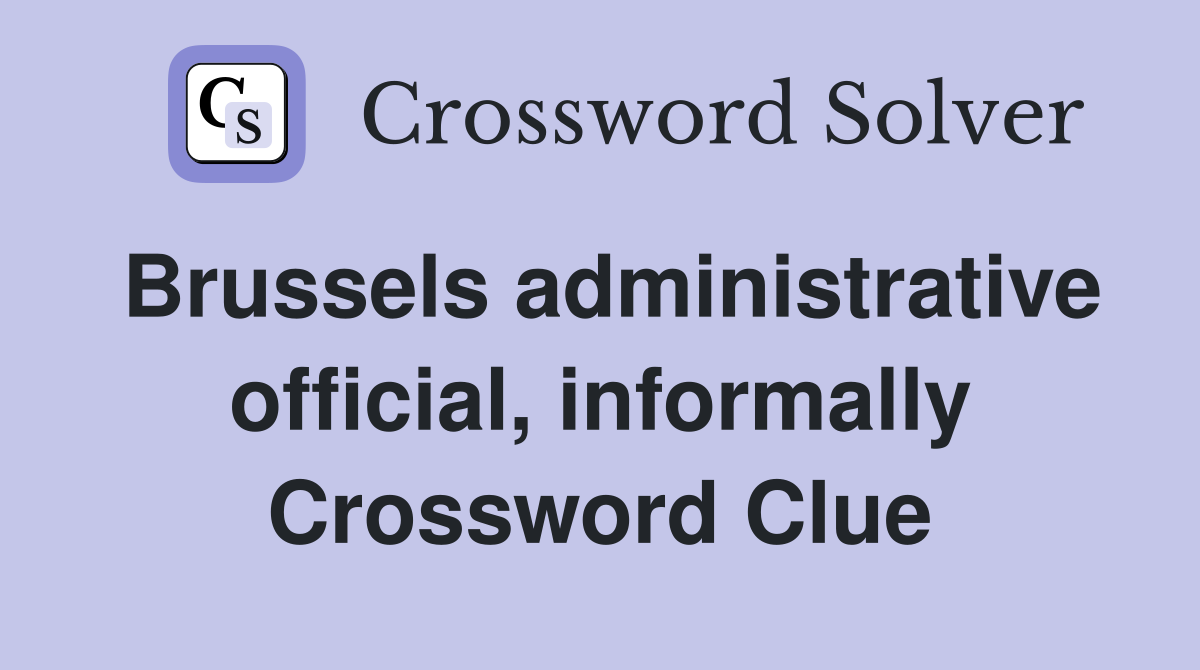 Brussels administrative official, informally Crossword Clue