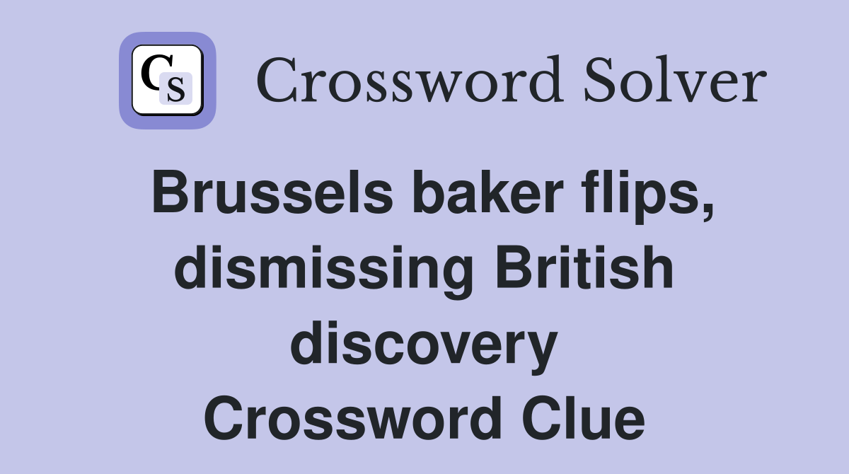 Brussels baker flips, dismissing British discovery Crossword Clue