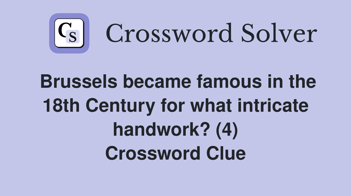 Brussels became famous in the 18th Century for what intricate handwork? (4) Crossword Clue