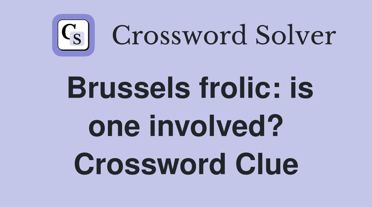 Brussels frolic: is one involved? Crossword Clue