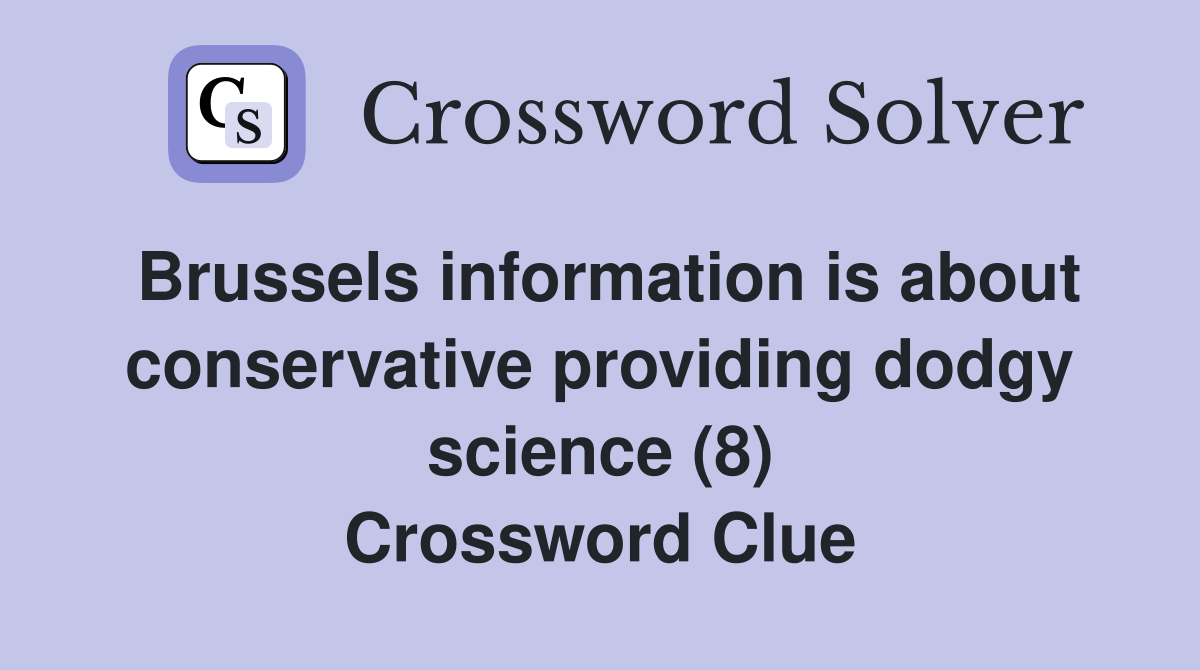 Brussels information is about conservative providing dodgy science (8) Crossword Clue