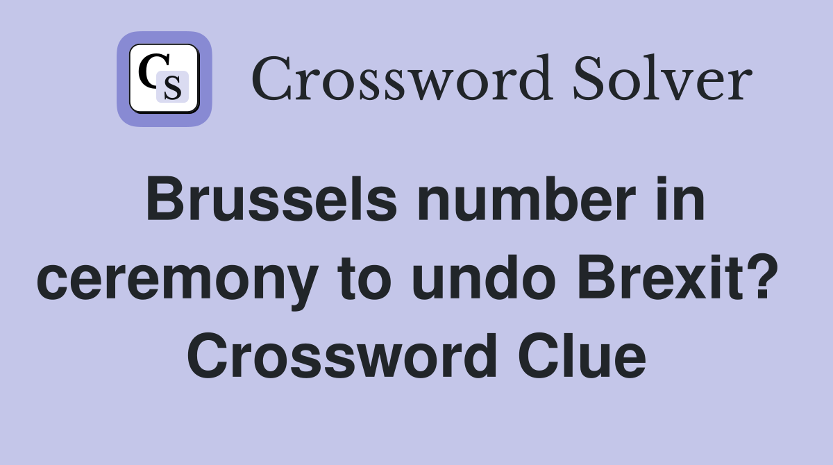 Brussels number in ceremony to undo Brexit?  Crossword Clue