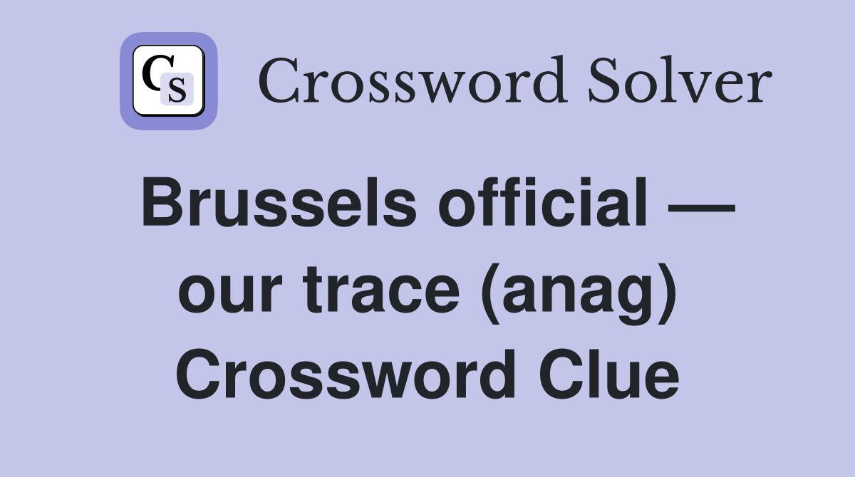 Brussels official — our trace (anag) Crossword Clue