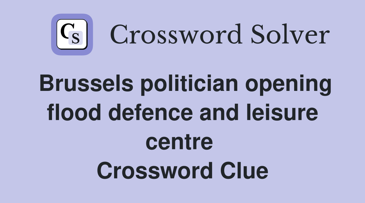 Brussels politician opening flood defence and leisure centre  Crossword Clue