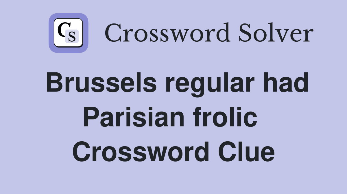 Brussels regular had Parisian frolic  Crossword Clue