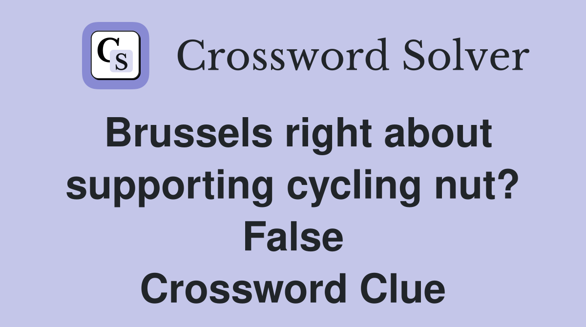 Brussels right about supporting cycling nut? False Crossword Clue