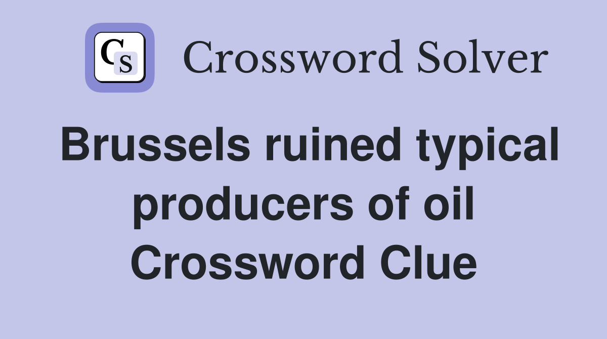 Brussels ruined typical producers of oil Crossword Clue