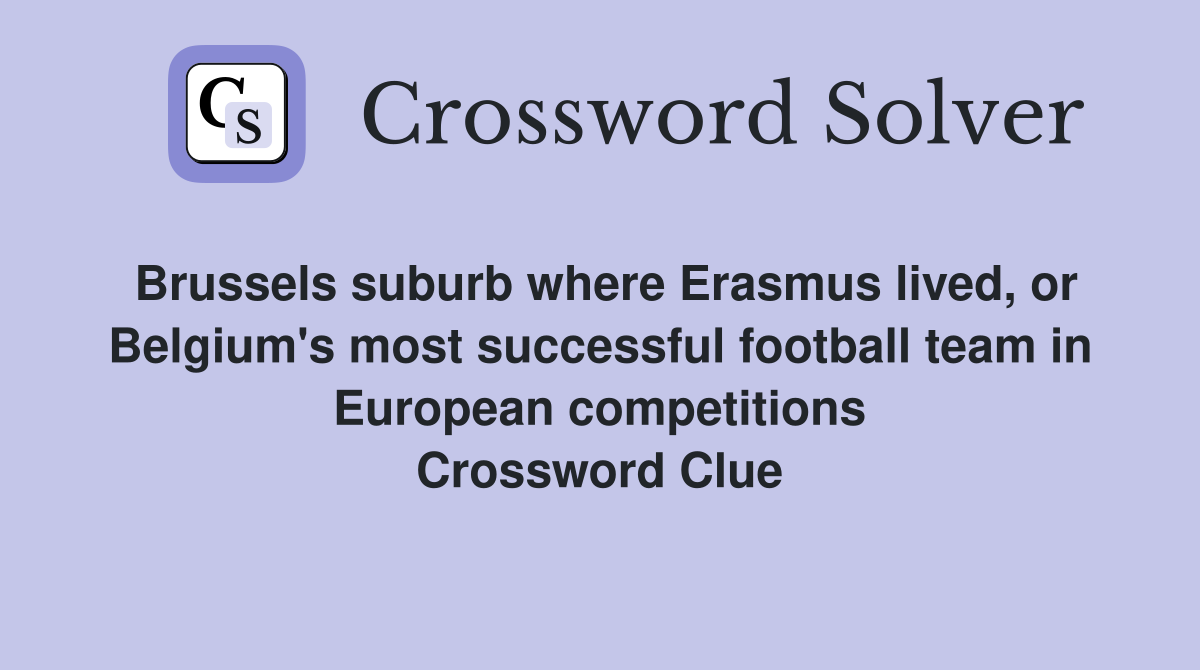 Brussels suburb where Erasmus lived, or Belgium's most successful football team in European competitions Crossword Clue