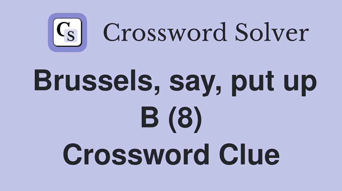 Brussels, say, put up B (8) Crossword Clue