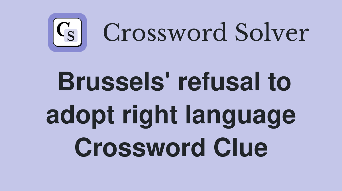Brussels' refusal to adopt right language Crossword Clue