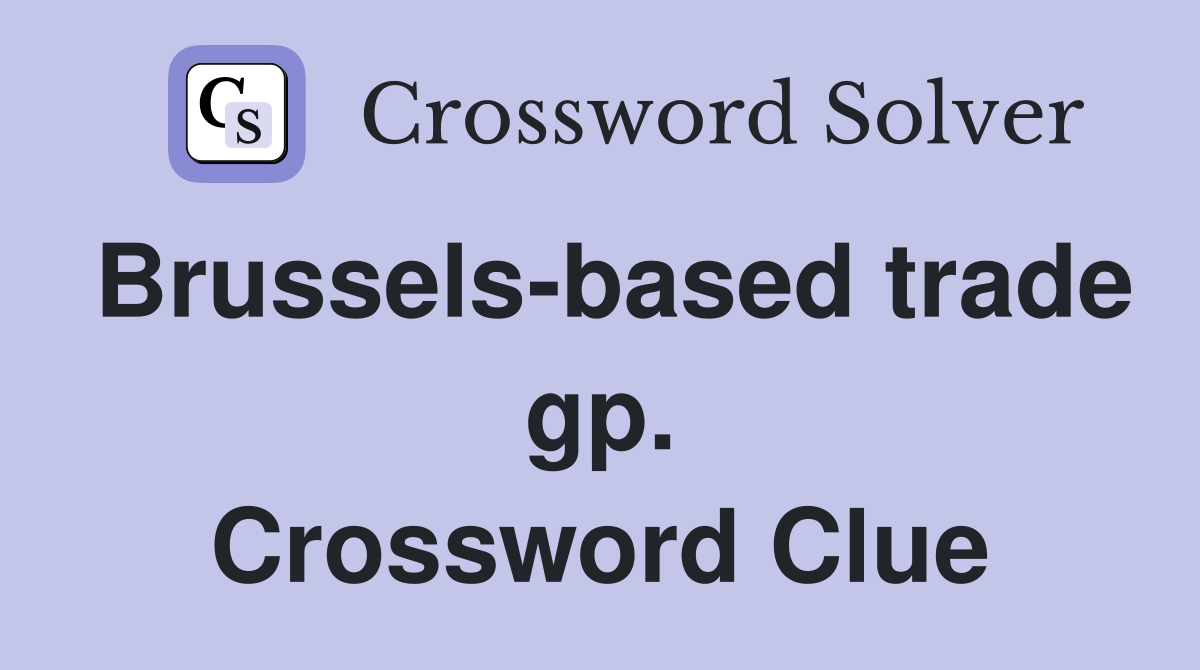 Brussels-based trade gp. Crossword Clue