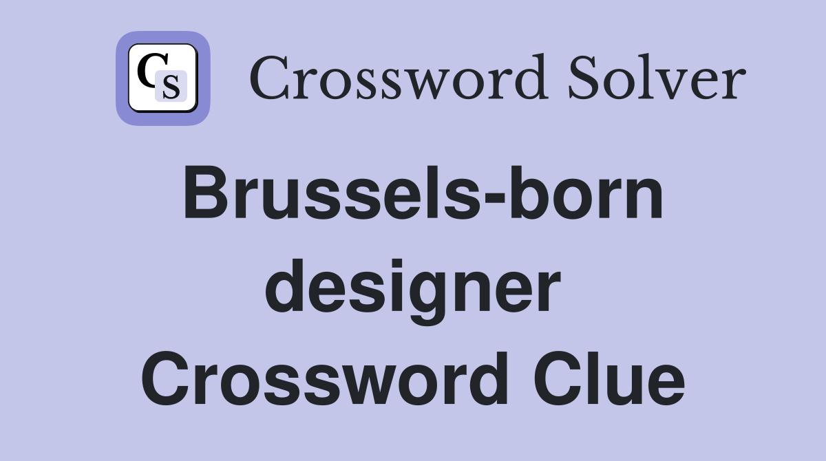 Brussels-born designer Crossword Clue