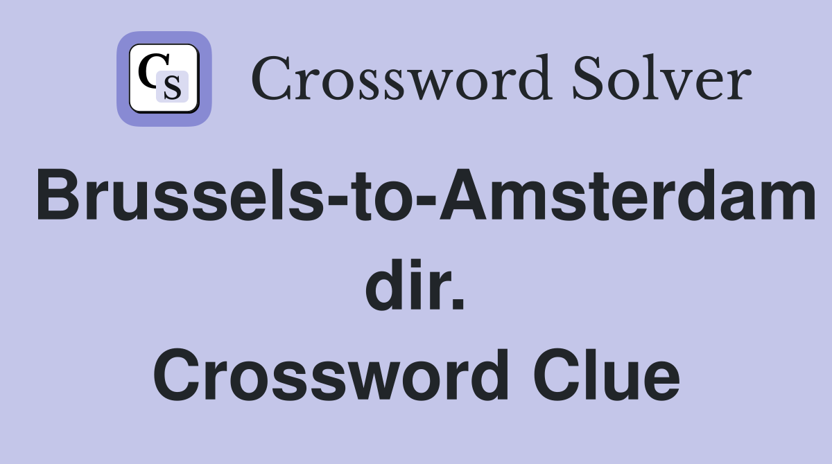Brussels-to-Amsterdam dir. Crossword Clue