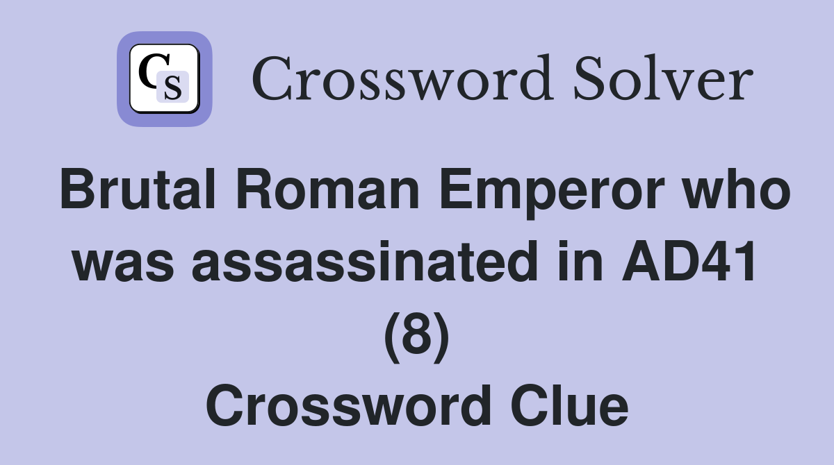 Brutal Roman Emperor who was assassinated in AD41 (8) Crossword Clue