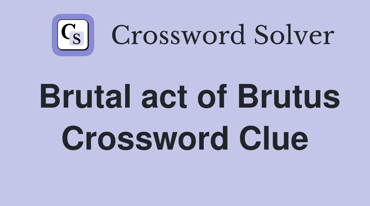 Brutal act of Brutus Crossword Clue