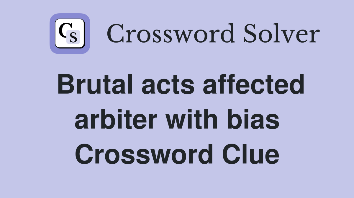 Brutal acts affected arbiter with bias Crossword Clue