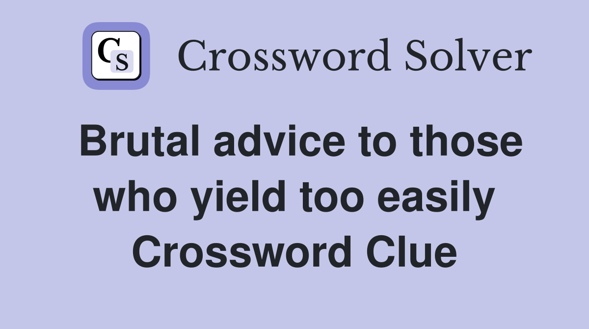 Brutal advice to those who yield too easily Crossword Clue